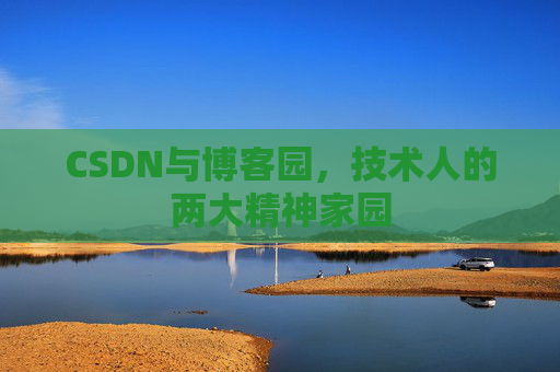 CSDN与博客园，技术人的两大精神家园